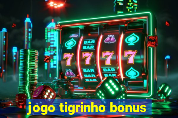 jogo tigrinho bonus